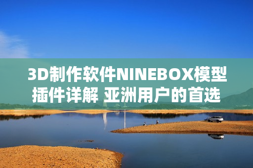 3D制作软件NINEBOX模型插件详解 亚洲用户的首选良方