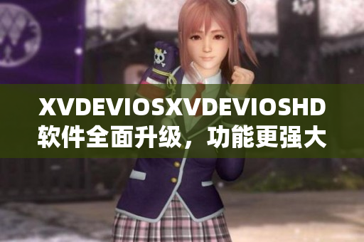 XVDEVIOSXVDEVIOSHD软件全面升级，功能更强大