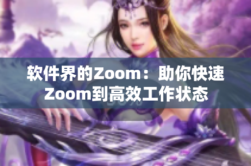 软件界的Zoom：助你快速Zoom到高效工作状态