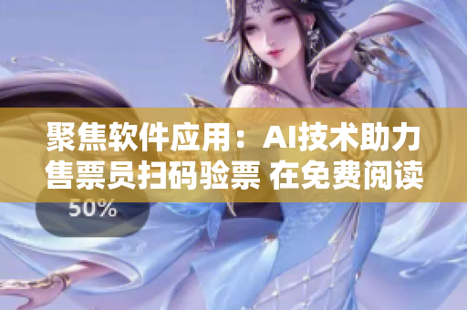 聚焦软件应用：AI技术助力售票员扫码验票 在免费阅读小镇上获得普及