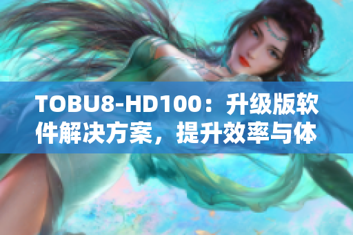 TOBU8-HD100：升级版软件解决方案，提升效率与体验