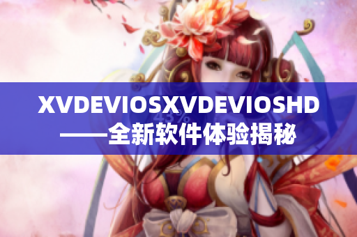 XVDEVIOSXVDEVIOSHD——全新软件体验揭秘