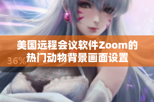 美国远程会议软件Zoom的热门动物背景画面设置