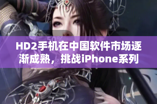 HD2手机在中国软件市场逐渐成熟，挑战iPhone系列69代