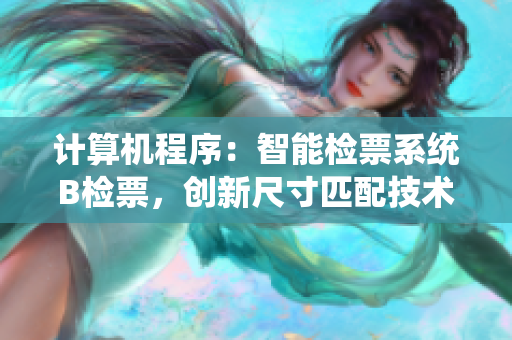 计算机程序：智能检票系统B检票，创新尺寸匹配技术上车，提升乘车体验