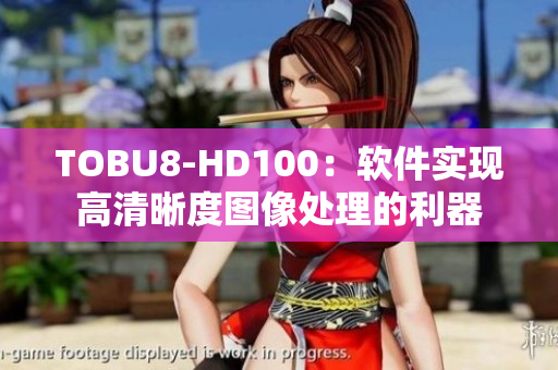 TOBU8-HD100：软件实现高清晰度图像处理的利器