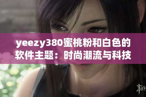 yeezy380蜜桃粉和白色的软件主题：时尚潮流与科技创新交汇