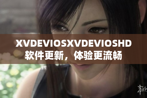 XVDEVIOSXVDEVIOSHD软件更新，体验更流畅