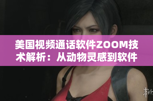 美国视频通话软件ZOOM技术解析：从动物灵感到软件创新