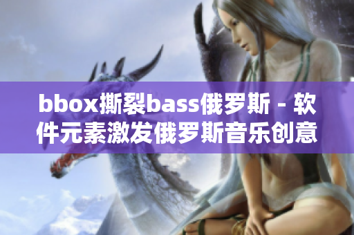 bbox撕裂bass俄罗斯 - 软件元素激发俄罗斯音乐创意