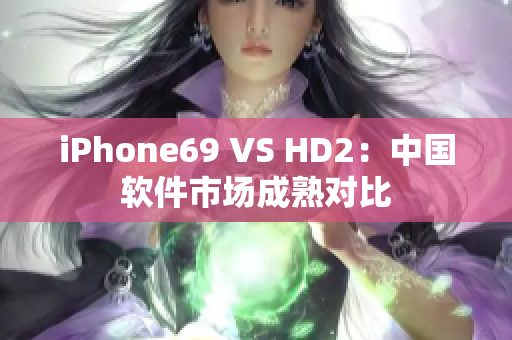 iPhone69 VS HD2：中国软件市场成熟对比