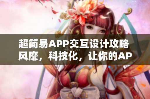 超简易APP交互设计攻略 风靡，科技化，让你的APP更具吸引力