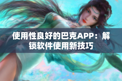 使用性良好的巴克APP：解锁软件使用新技巧