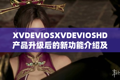 XVDEVIOSXVDEVIOSHD产品升级后的新功能介绍及体验分享