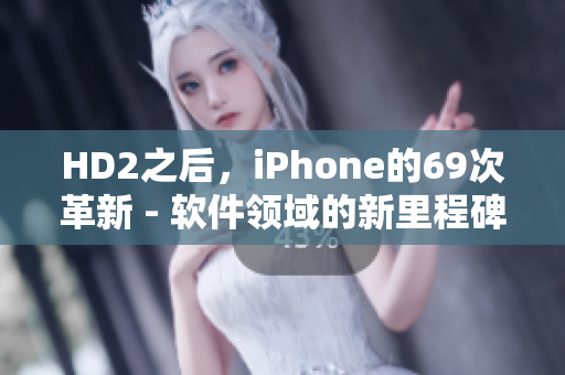 HD2之后，iPhone的69次革新 - 软件领域的新里程碑