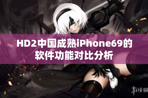 HD2中国成熟iPhone69的软件功能对比分析