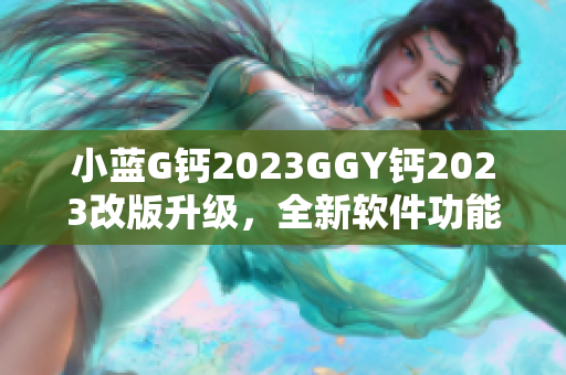 小蓝G钙2023GGY钙2023改版升级，全新软件功能解析