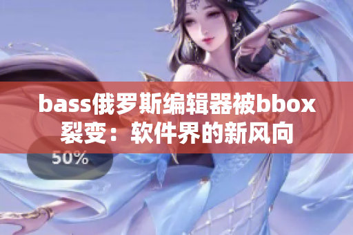 bass俄罗斯编辑器被bbox裂变：软件界的新风向