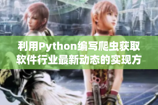 利用Python编写爬虫获取软件行业最新动态的实现方法