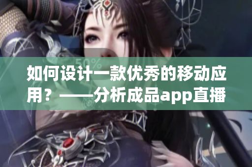 如何设计一款优秀的移动应用？——分析成品app直播源码的应用场景