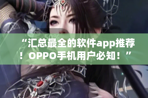 “汇总最全的软件app推荐！OPPO手机用户必知！”