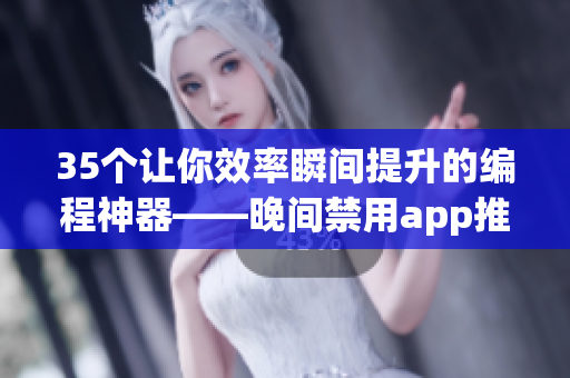 35个让你效率瞬间提升的编程神器——晚间禁用app推荐