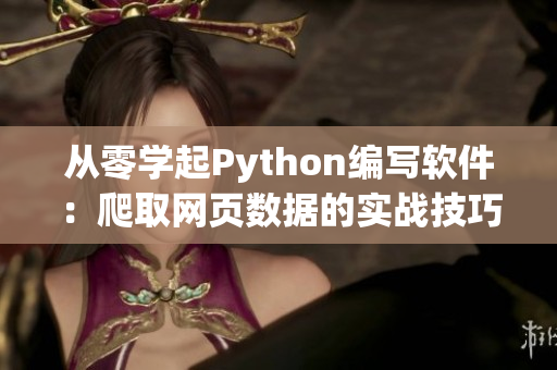 从零学起Python编写软件：爬取网页数据的实战技巧