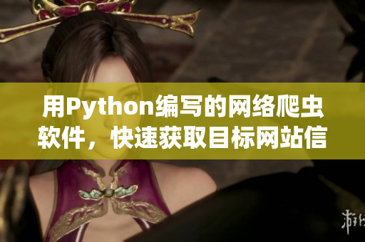 用Python编写的网络爬虫软件，快速获取目标网站信息