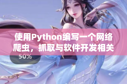 使用Python编写一个网络爬虫，抓取与软件开发相关的文章信息