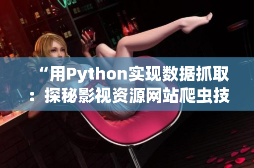 “用Python实现数据抓取：探秘影视资源网站爬虫技术”