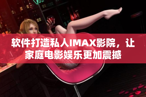 软件打造私人IMAX影院，让家庭电影娱乐更加震撼