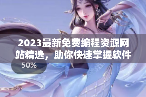 2023最新免费编程资源网站精选，助你快速掌握软件技能！