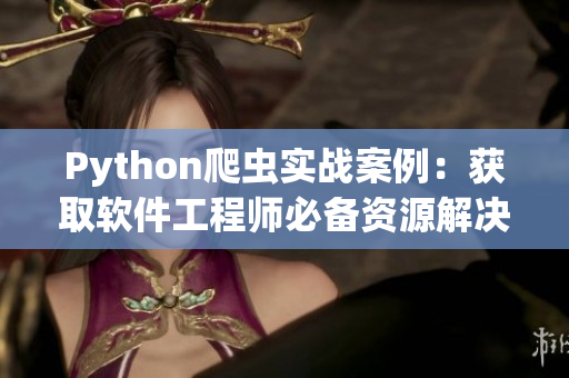 Python爬虫实战案例：获取软件工程师必备资源解决方案