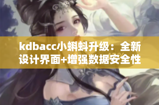 kdbacc小蝌蚪升级：全新设计界面+增强数据安全性