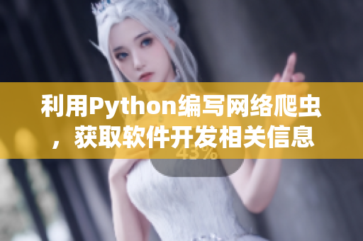 利用Python编写网络爬虫，获取软件开发相关信息