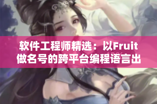 软件工程师精选：以Fruit做名号的跨平台编程语言出炉