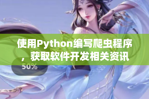 使用Python编写爬虫程序，获取软件开发相关资讯