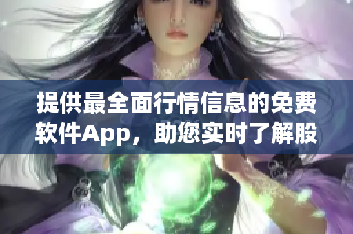 提供最全面行情信息的免费软件App，助您实时了解股市动态