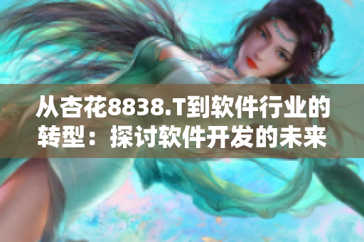 从杏花8838.T到软件行业的转型：探讨软件开发的未来趋势