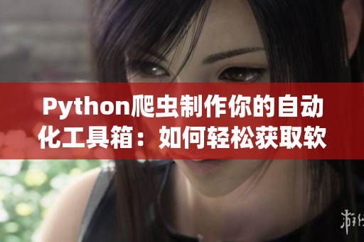 Python爬虫制作你的自动化工具箱：如何轻松获取软件开发必需的网站信息