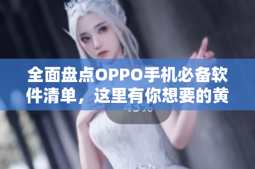 全面盘点OPPO手机必备软件清单，这里有你想要的黄金网站APP！