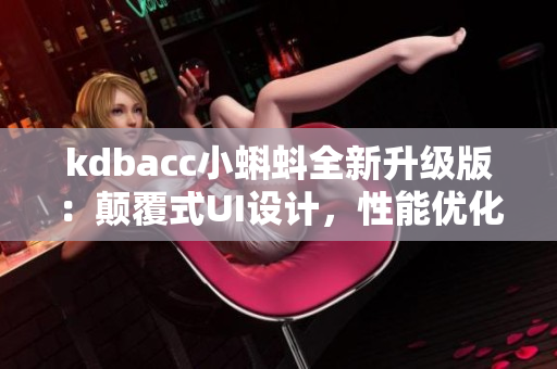 kdbacc小蝌蚪全新升级版：颠覆式UI设计，性能优化再升级