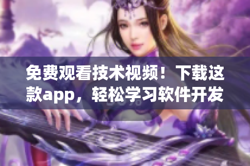 免费观看技术视频！下载这款app，轻松学习软件开发！