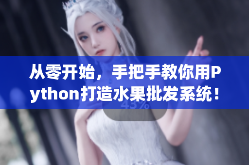 从零开始，手把手教你用Python打造水果批发系统！