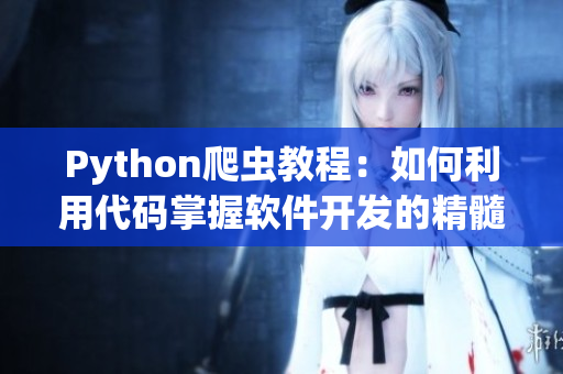 Python爬虫教程：如何利用代码掌握软件开发的精髓