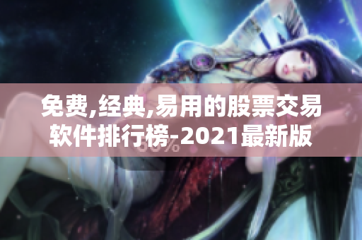 免费,经典,易用的股票交易软件排行榜-2021最新版