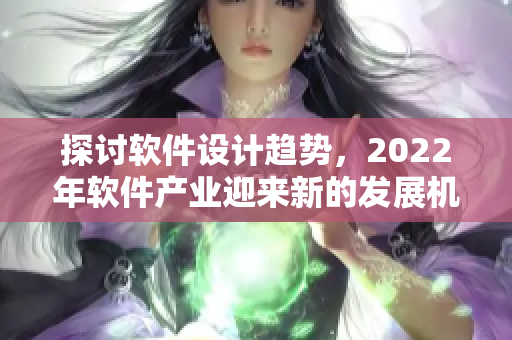 探讨软件设计趋势，2022年软件产业迎来新的发展机遇