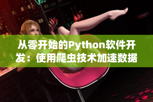 从零开始的Python软件开发：使用爬虫技术加速数据获取与分析