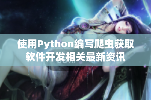 使用Python编写爬虫获取软件开发相关最新资讯