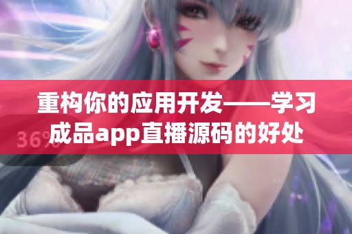 重构你的应用开发——学习成品app直播源码的好处